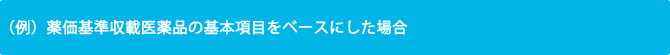 （例）薬価基準収載医薬品の基本項目をベースにした場合