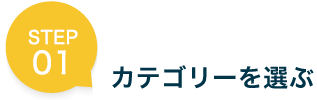 STEP 01 カテゴリーを選ぶ
